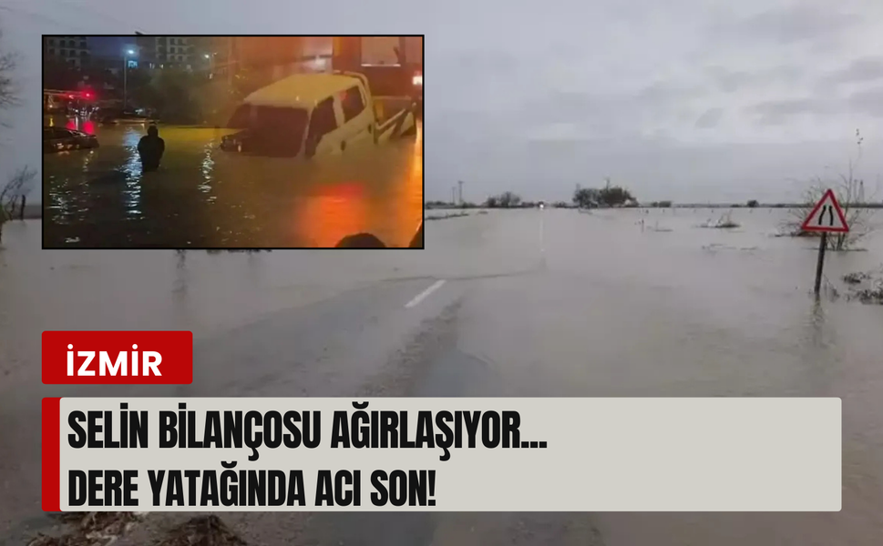 İzmir’de sel felaketi: Bir can kaybı daha!