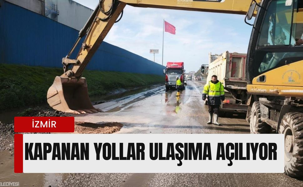 İzmir'de sel ve heyelan mesaisi: Kapanan yollar ulaşıma açılıyor