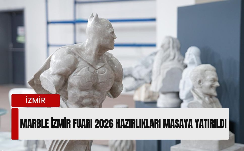 Marble İzmir Fuarı 2026 hazırlıkları masaya yatırıldı