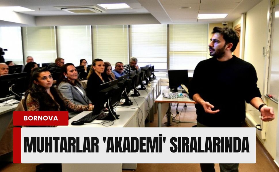 Bornova'da muhtarlar 'akademi' sıralarında: Dijital dönüşüm mesaisi
