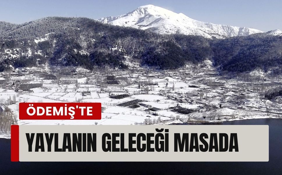 Ödemiş'te yaylanın geleceği masada