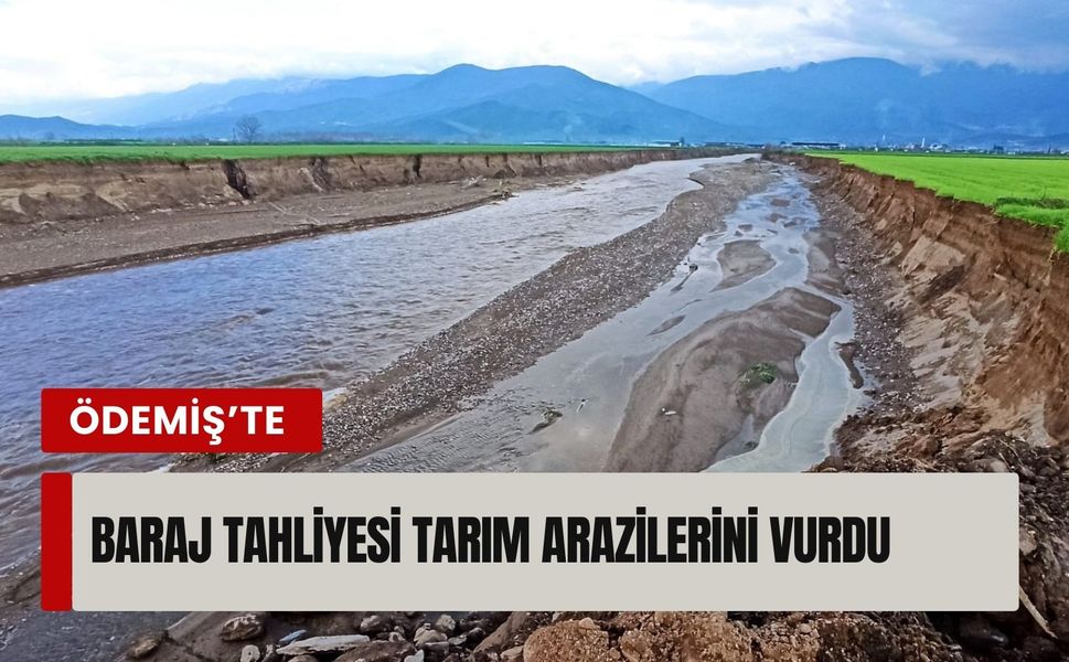 Ödemiş’te baraj tahliyesi tarım arazilerini vurdu