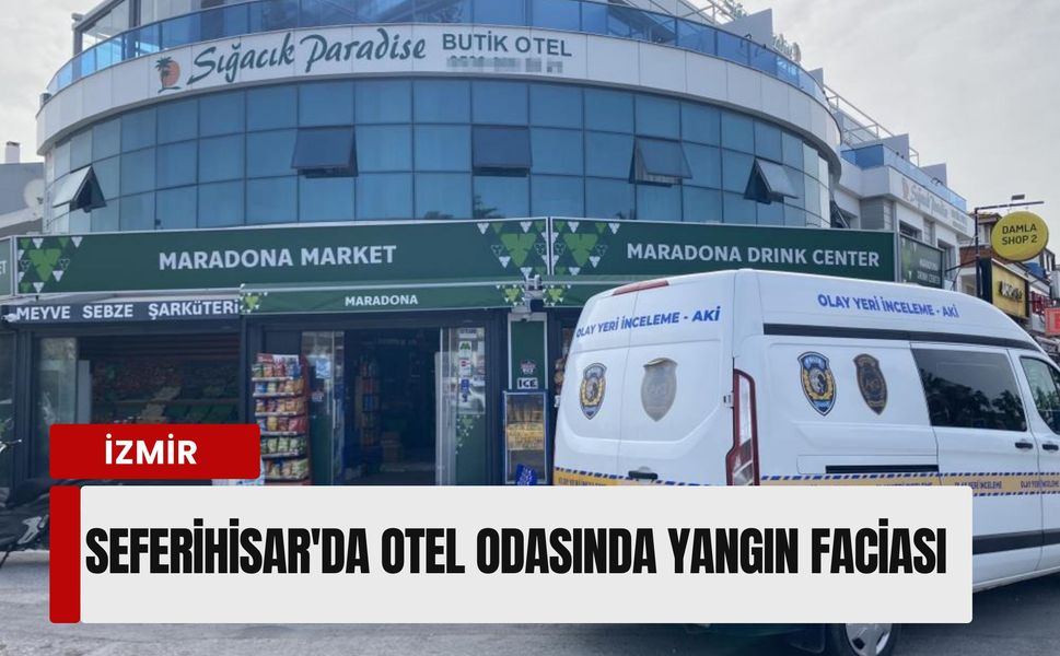 Seferihisar'da otel odasında yangın faciası: 1 ölü, 1 ağır yaralı