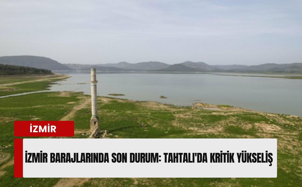 İzmir barajlarında son durum: Tahtalı'da kritik yükseliş