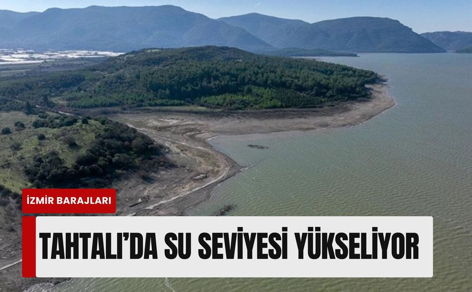 İzmir barajlarında son durum: Tahtalı’da su seviyesi yükseliyor