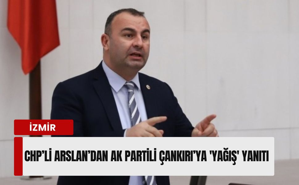 İzmir’de 'yağış' polemiği: CHP’li Arslan’dan AK Partili Çankırı’ya yanıt