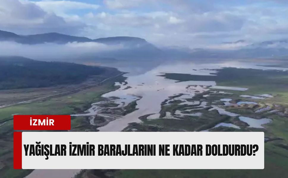 İzmir barajlarında son durum: Yağışlar umut oldu ama tehlike geçmedi