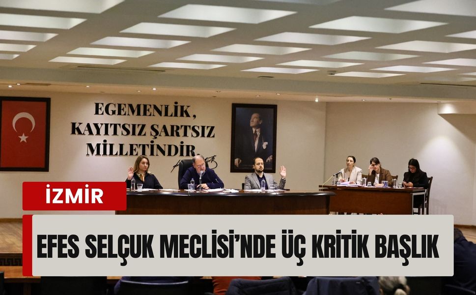 Efes Selçuk Meclisi’nde üç kritik başlık