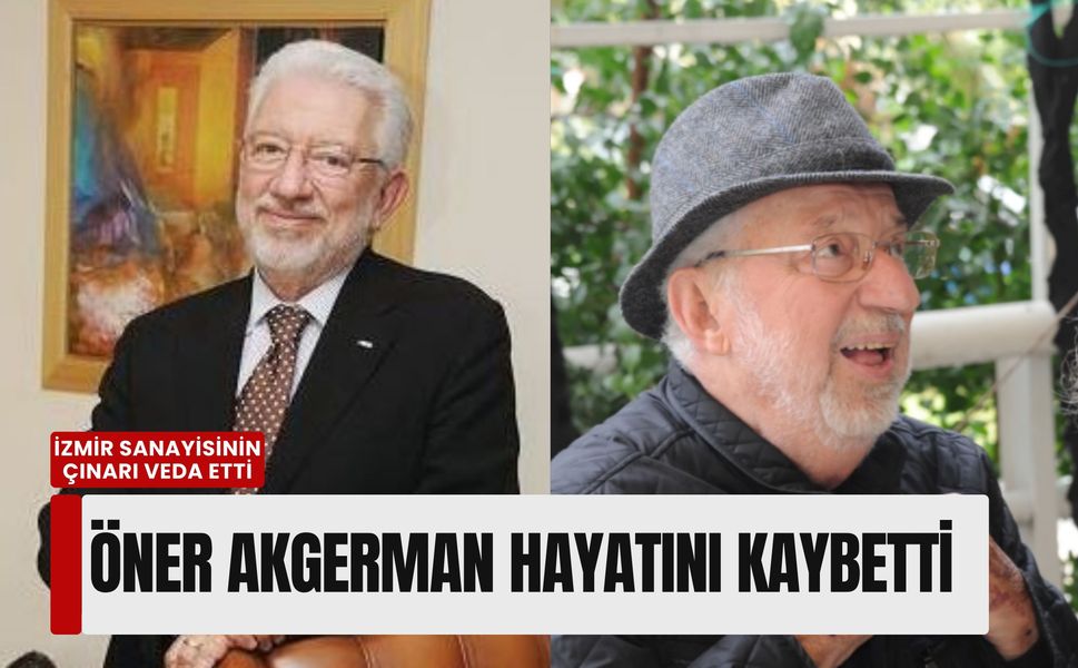 İzmir sanayisinin çınarı veda etti: Öner Akgerman hayatını kaybetti