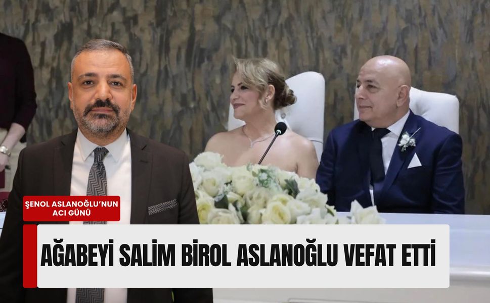 Şenol Aslanoğlu’nun acı günü: Ağabeyi Salim Birol Aslanoğlu vefat etti
