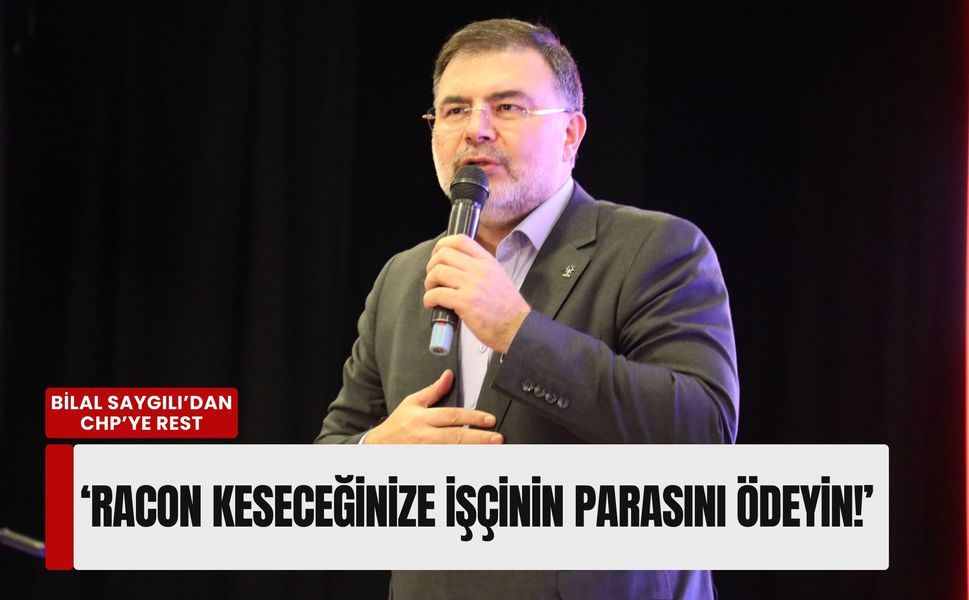Bilal Saygılı’dan CHP’ye rest: ‘Racon keseceğinize işçinin parasını ödeyin!’