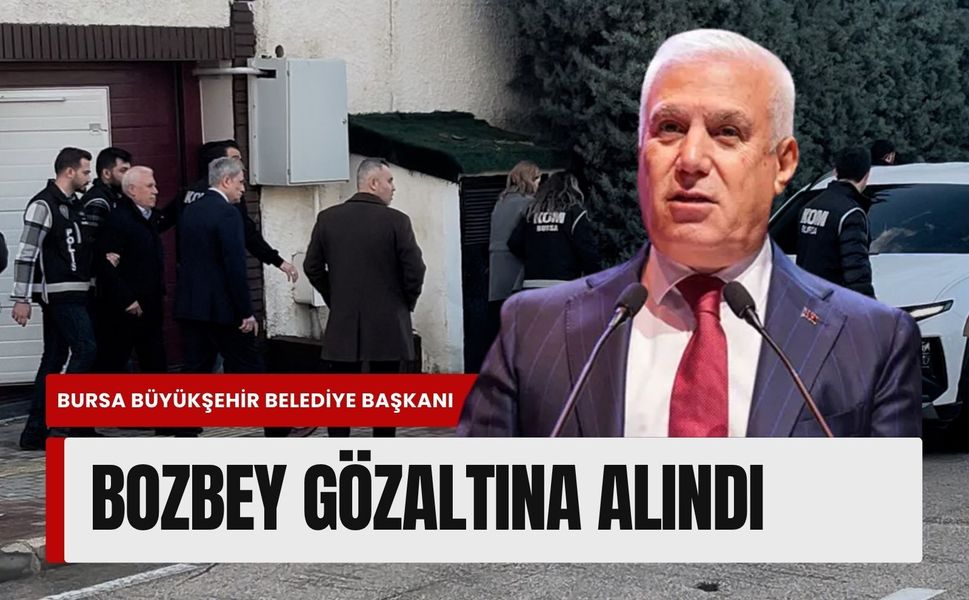 Bursa Büyükşehir Belediye Başkanı Bozbey gözaltına alındı