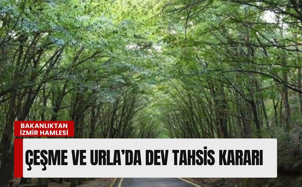 Bakanlıktan İzmir hamlesi: Çeşme ve Urla’da dev tahsis kararı