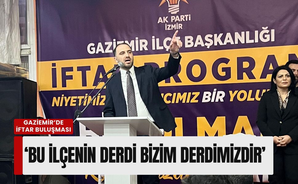 Gaziemir’de iftar buluşması: 'Bu ilçenin derdi bizim derdimizdir'