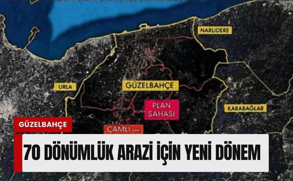 Güzelbahçe’de 70 dönümlük arazi için yeni dönem: İmar planı askıya çıktı