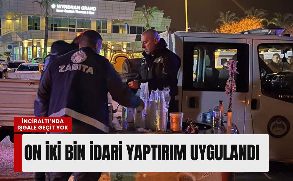 İnciraltı’nda işgale geçit yok: Bir yılda yaklaşık on iki bin idari yaptırım uygulandı