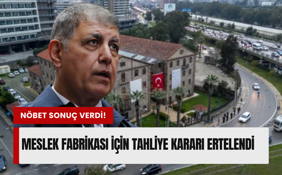 İzmir Meslek Fabrikası’nda flaş karar! Tahliye ertelendi