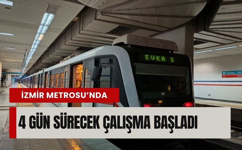 İzmir Metrosu’nda 4 gün sürecek çalışma başladı
