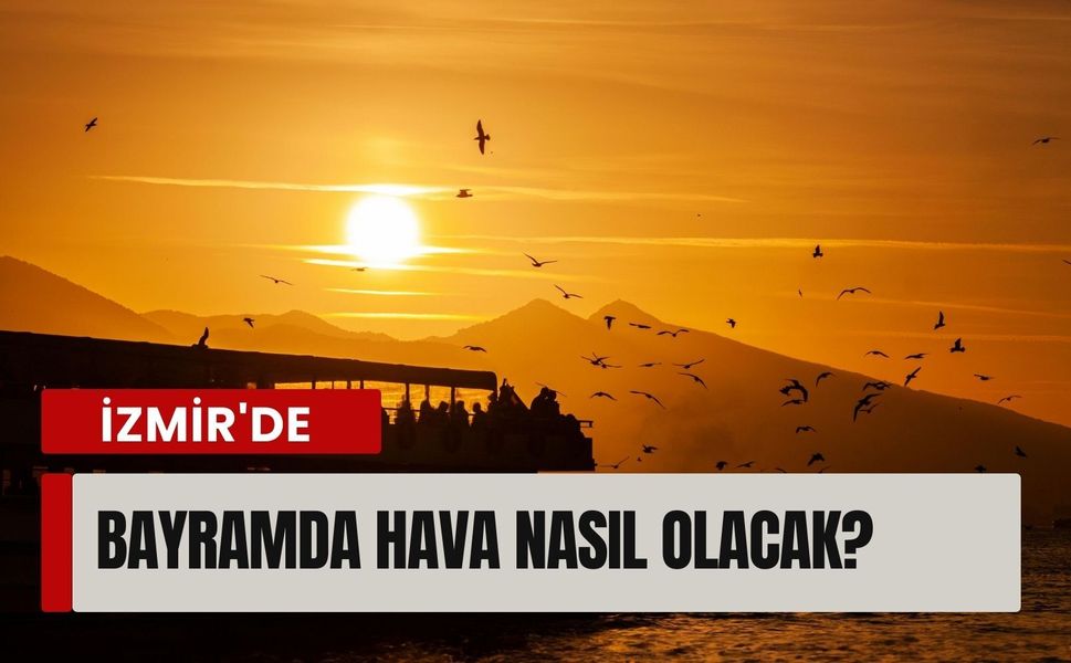 İzmir'de bayramda hava nasıl olacak?