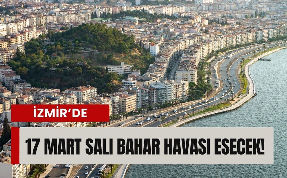İzmir’de 17 Mart Salı bahar havası esecek!