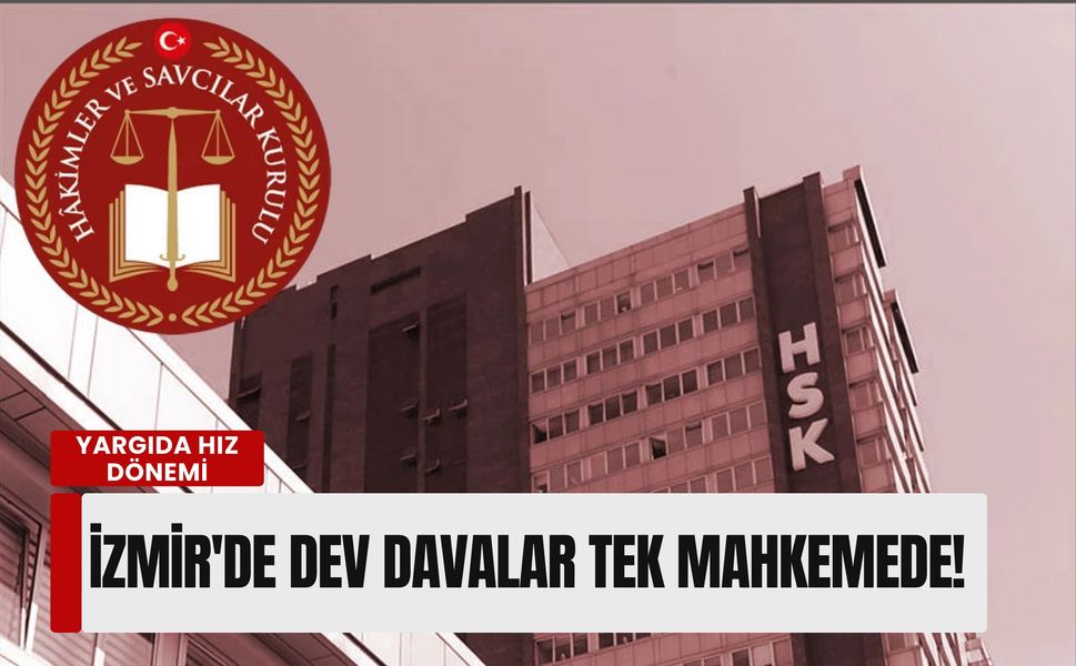 Yargıda hız dönemi: İzmir'de dev davalar tek mahkemede!