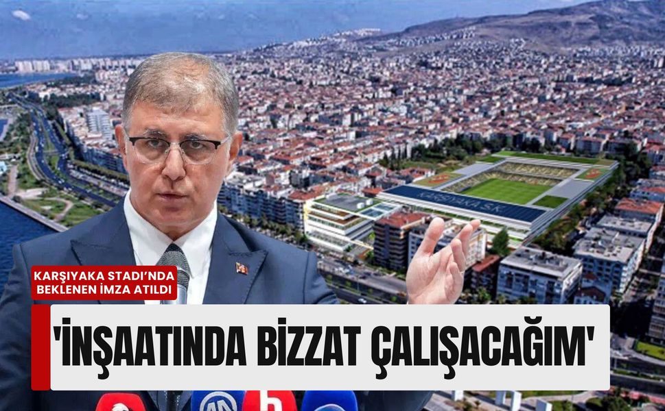 Karşıyaka Stadı’nda beklenen imza atıldı: 'İnşaatında bizzat çalışacağım'