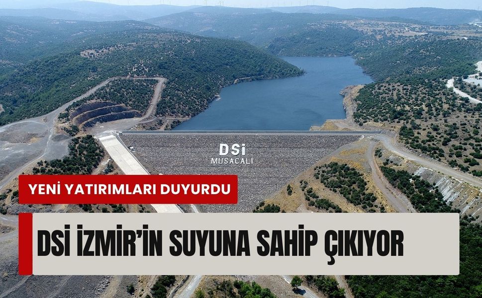 İzmir’in suyuna sahip çıkan DSİ yeni yatırımlarını duyurdu