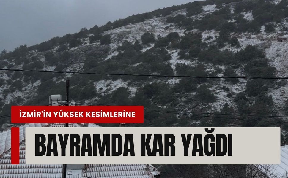 İzmir’in yüksek kesimlerinde bayramda kar sürprizi