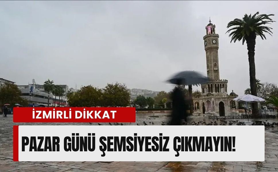 İzmirli dikkat! 29 Mart Pazar günü sakın şemsiyesiz dışarı çıkmayın