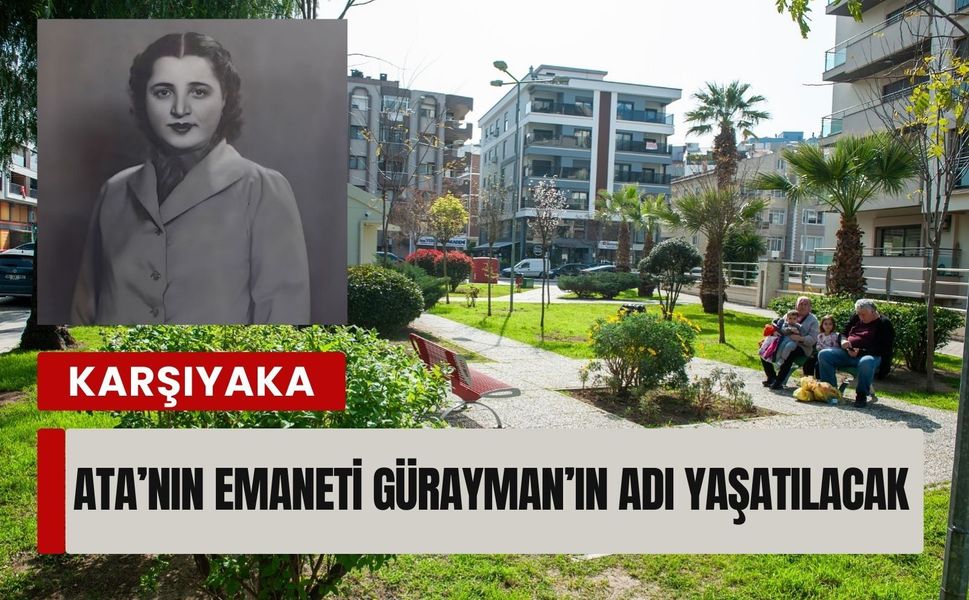 Karşıyaka’da Ata’nın emaneti Gürayman’ın adı yaşatılacak