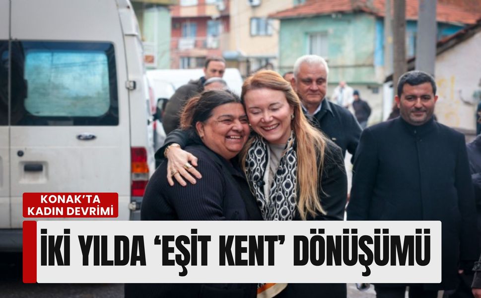 Konak’ta Kadın Devrimi: Başkan Mutlu ile İki Yılda "Eşit Kent" Dönüşümü
