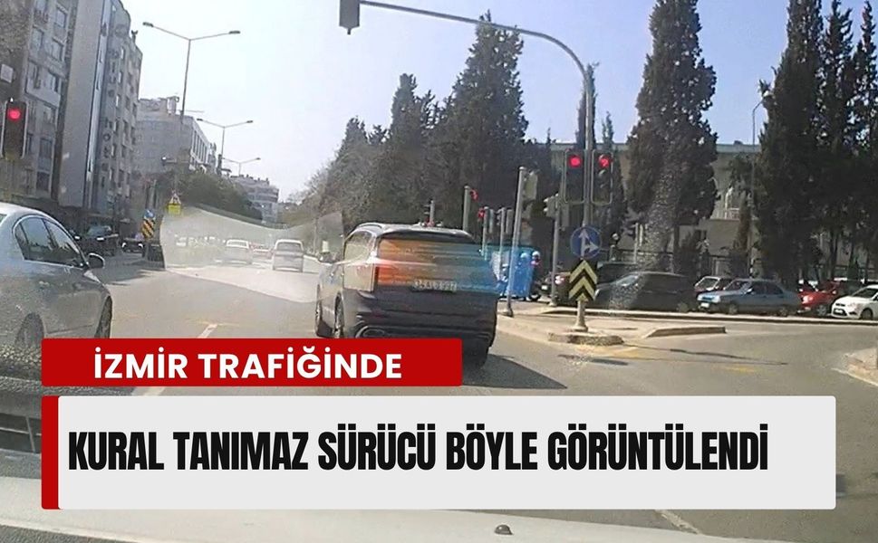 İzmir trafiğinde kural tanımaz sürücü böyle görüntülendi