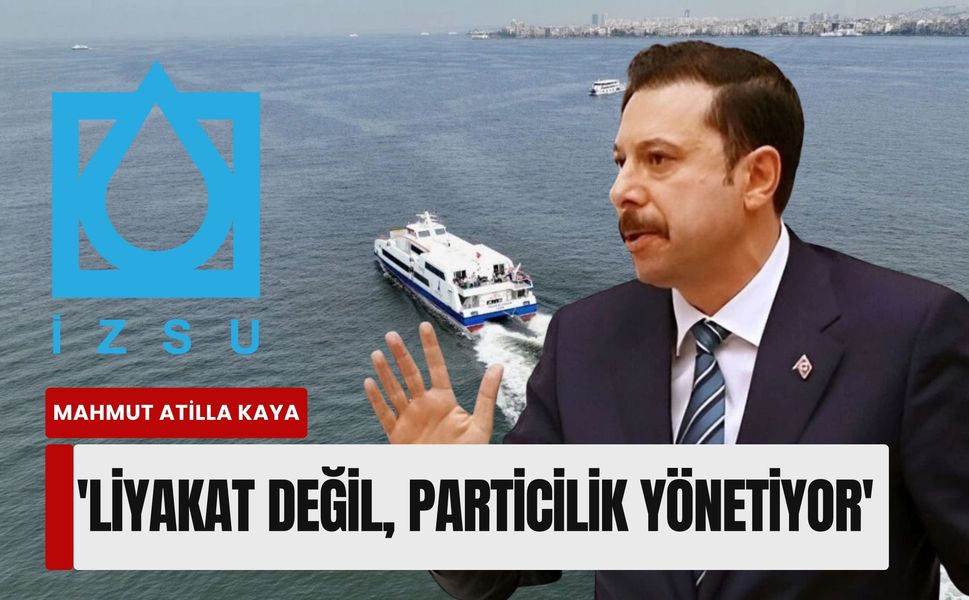 Mahmut Atilla Kaya'dan İZSU ve İZDENİZ çıkışı: 'Liyakat değil, particilik yönetiyor'