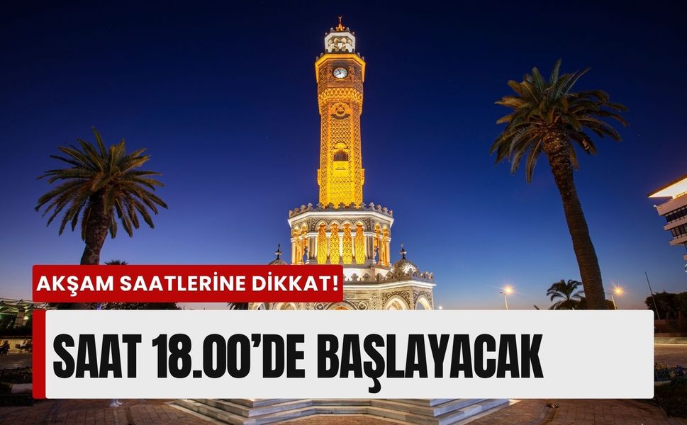 İzmir’de akşam saatlerine dikkat: Saat 18.00’de başlayacak!