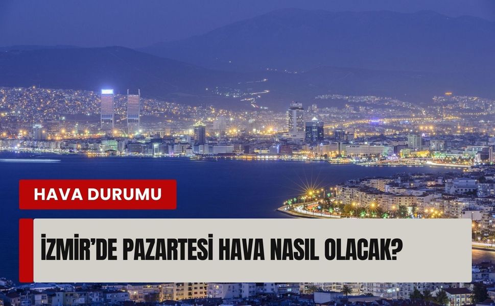 Pazartesi günü İzmir’de hava nasıl olacak?
