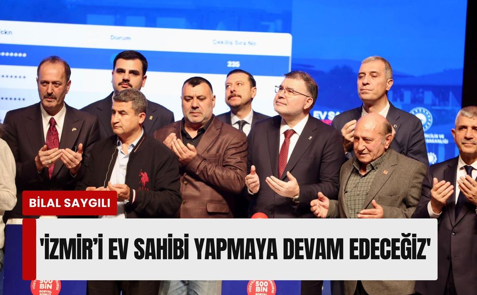 Bilal Saygılı’dan TOKİ Kurası sonrası "'vefa ve hizmet' mesajı: 'İzmir’i ev sahibi yapmaya devam edeceğiz'