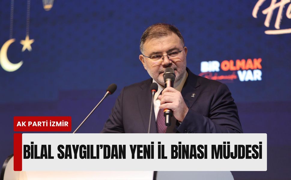 Bilal Saygılı’dan İzmir’e yeni il binası müjdesi: Çevre dostu ve 7 katlı