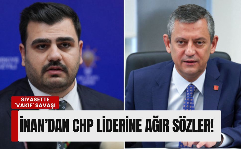 Siyasette 'Vakıf' savaşı: AK Partili İnan’dan Özgür Özel’e sert 'protokol' yanıtı!