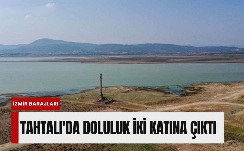 İzmir'de musluklar nefes aldı: Tahtalı'da doluluk iki katına çıktı