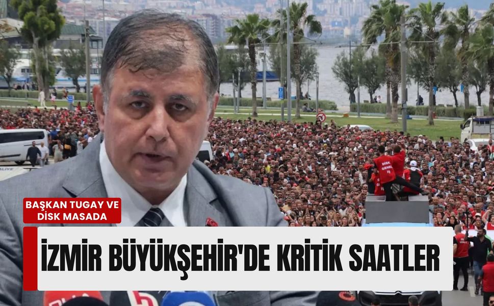 İzmir Büyükşehir'de kritik saatler: Başkan Tugay ve DİSK masada