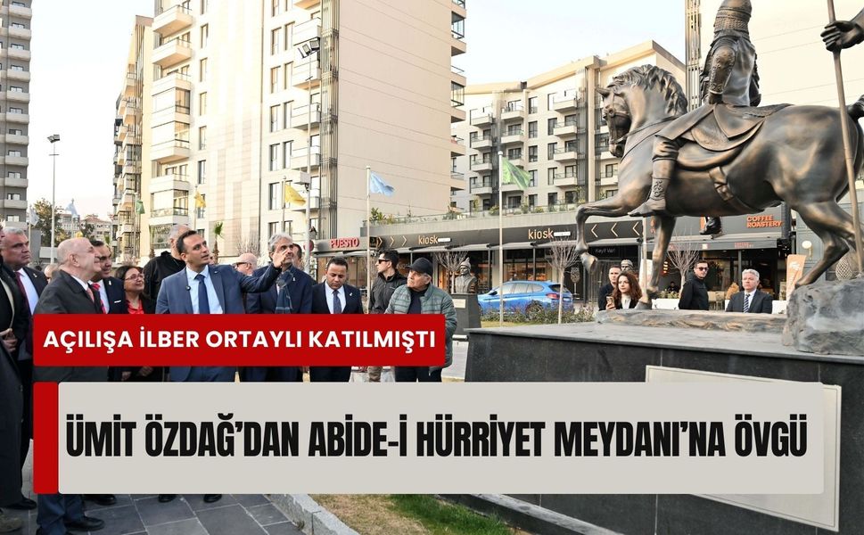 Ümit Özdağ’dan Bornova’daki Abide-i Hürriyet Meydanı’na övgü