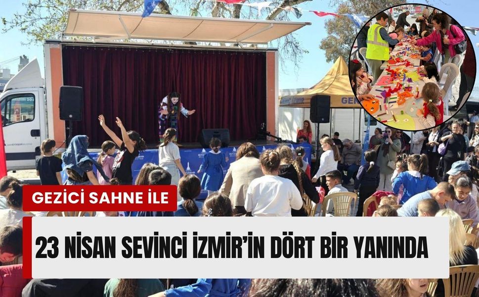 23 Nisan coşkusu İzmir’de gezici sahneyle ilçelere taşındı