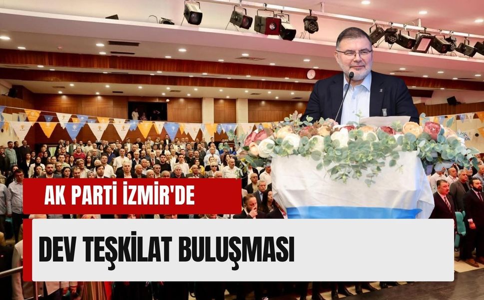 AK Parti İzmir’de geniş katılımlı teşkilat buluşması