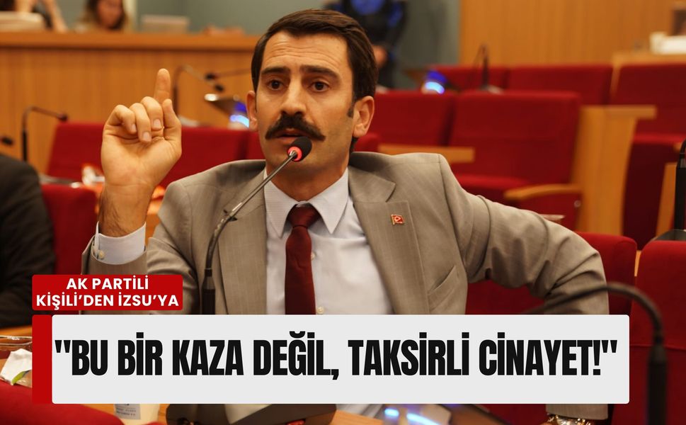 AK Partili Kişili’den İZSU’ya: 'Bu bir kaza değil, taksirli cinayet!'