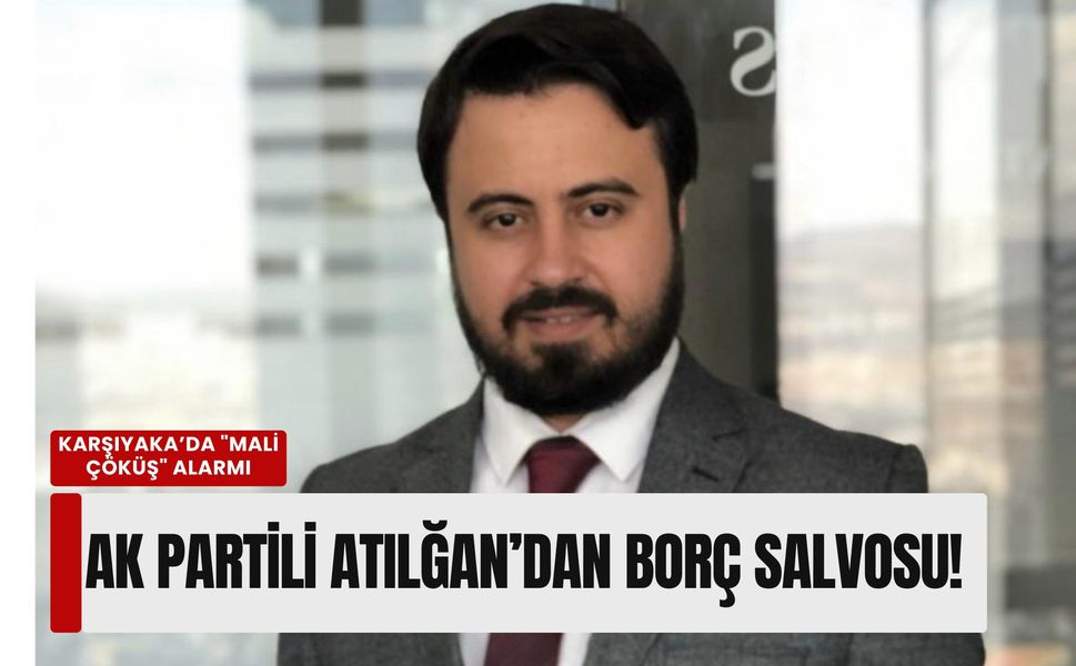 Karşıyaka’da 'mali çöküş' alarmı: AK Partili Atılğan’dan 2,4 milyar TL’lik borç salvosu!