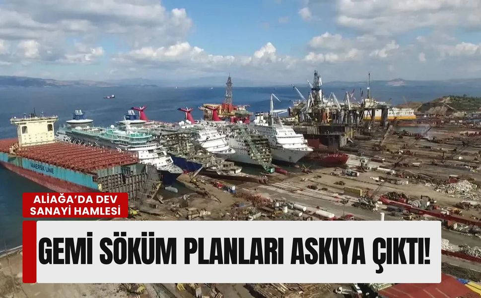 Aliağa’da dev sanayi hamlesi: Gemi söküm planları askıya çıktı!