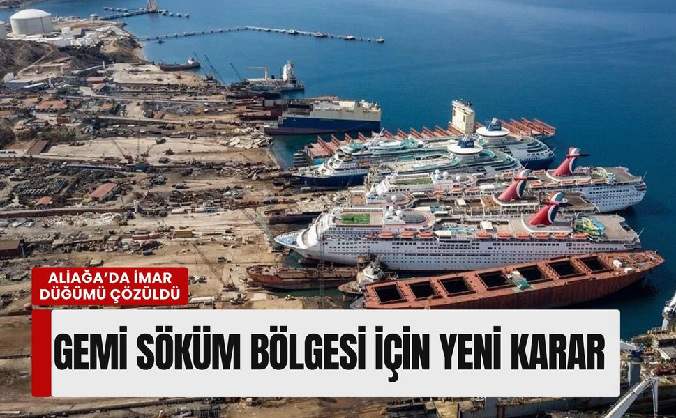 Aliağa’da imar düğümü çözüldü: Gemi söküm bölgesi için yeni karar