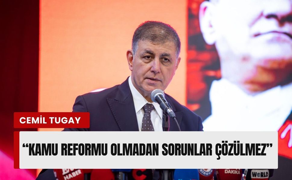 Başkan Tugay: Kamu reformu olmadan sorunlar çözülmez