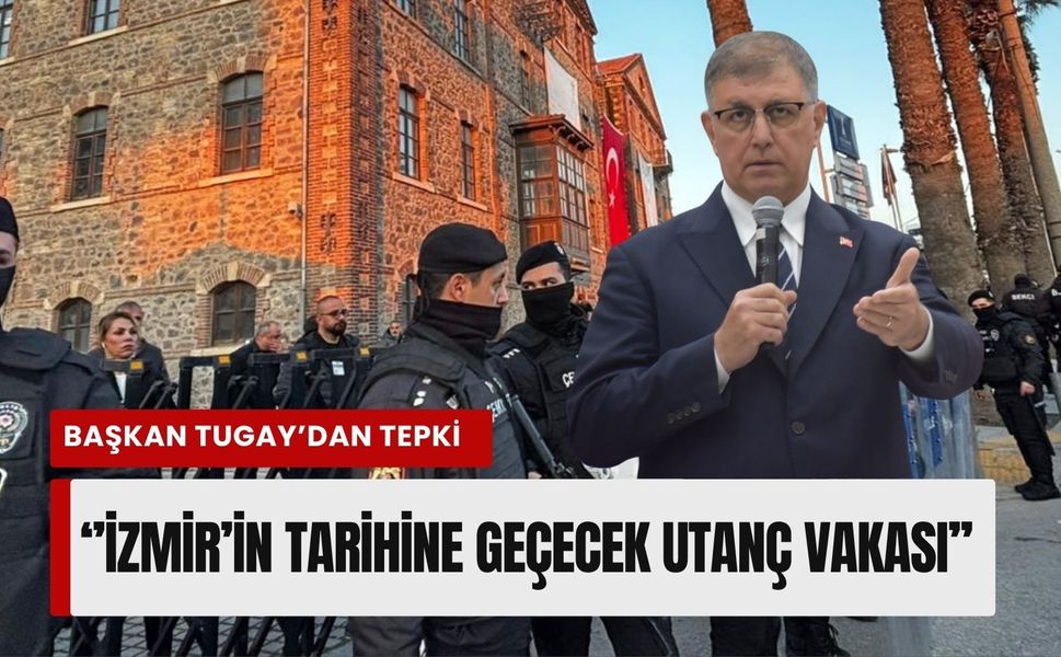Tugay’dan sert tepki: 'İzmir’in tarihine geçecek utanç vakası'