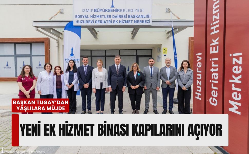 Başkan Tugay’dan yaşlılara müjde: Yeni ek hizmet binası kapılarını açıyor
